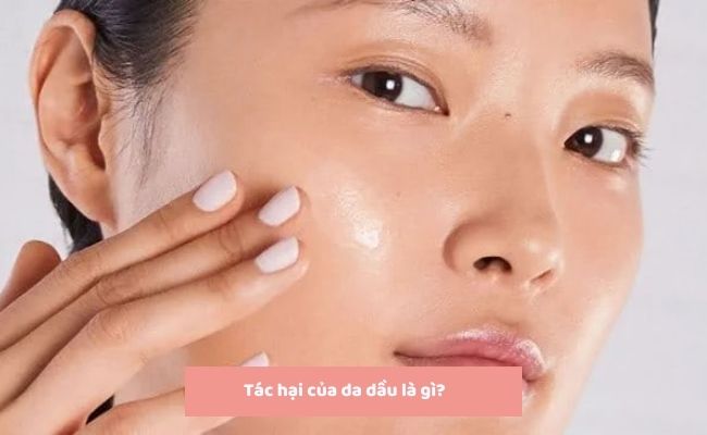 Tác hại của da dầu là gì?