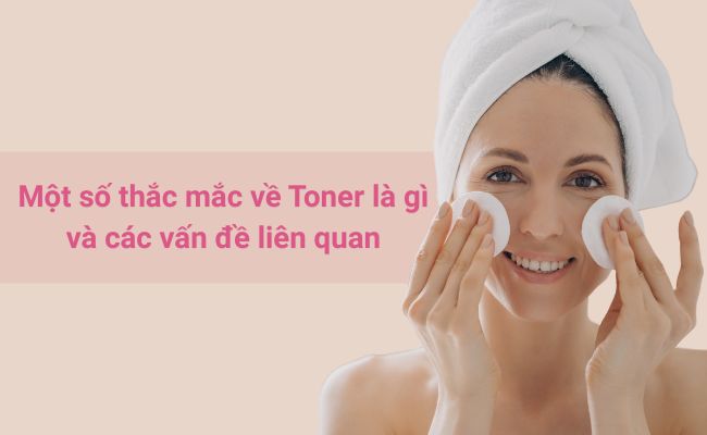 Một số thắc mắc về Toner là gì và các vấn đề liên quan