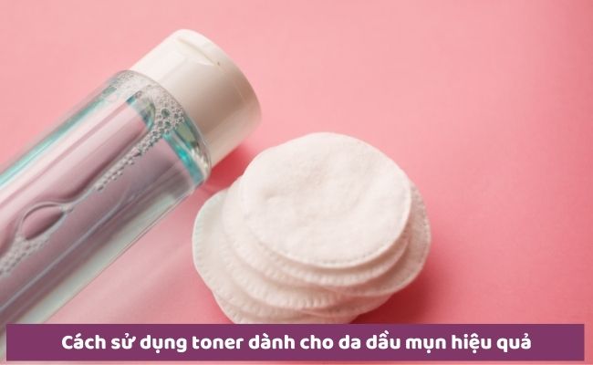 Cách sử dụng toner dành cho da dầu mụn hiệu quả