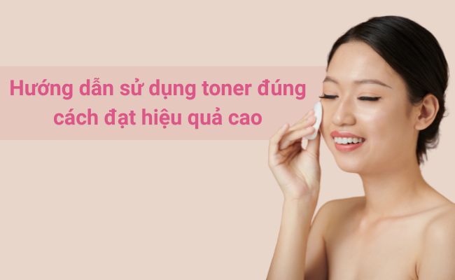 Hướng dẫn sử dụng toner đúng cách đạt hiệu quả cao