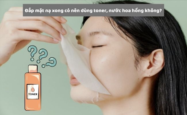 Đắp mặt nạ xong có nên dùng toner, nước hoa hồng không?