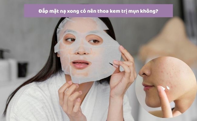 Đắp mặt nạ xong có nên thoa kem trị mụn không?