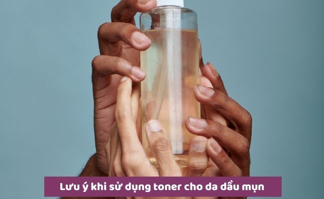 Lưu ý khi sử dụng toner cho da dầu mụn