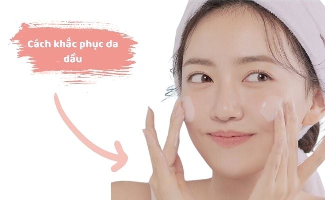 Cách khắc phục da dầu