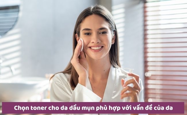Cách chọn toner cho da dầu mụn tốt nhất
