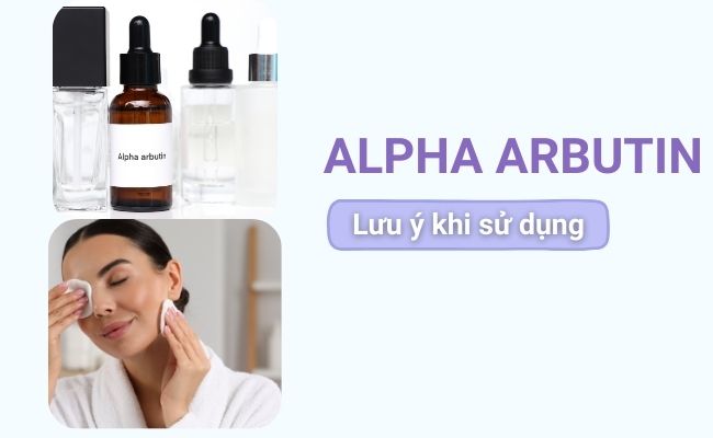 Lưu ý khi sử dụng mỹ phẩm chứa Alpha Arbutin chăm sóc da